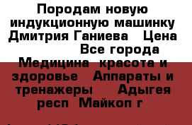 Породам новую индукционную машинку Дмитрия Ганиева › Цена ­ 13 000 - Все города Медицина, красота и здоровье » Аппараты и тренажеры   . Адыгея респ.,Майкоп г.